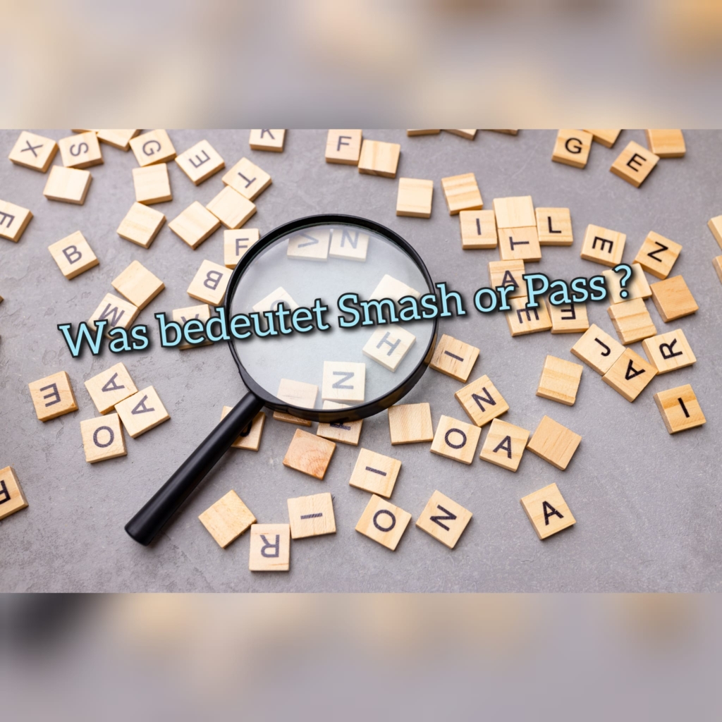 Was Bedeutet Smash Or Pass Deutsch Was bedeutet Smash or Pass: Bedeutung, Definition & Herkunft